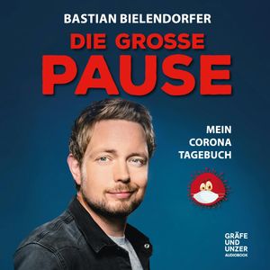 Die grosse Pause - Mein Corona-Tagebuch, Bastian Bielendorfer