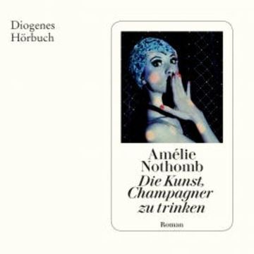 Die Kunst, Champagner zu trinken audiobook, Amélie Nothomb