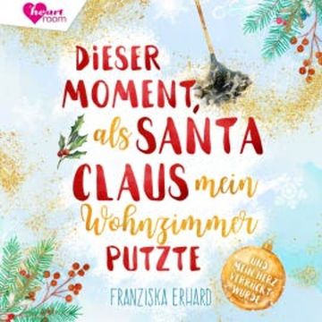 Dieser Moment als Santa Claus mein Wohnzimmer putzte audiobook, Franziska Erhard