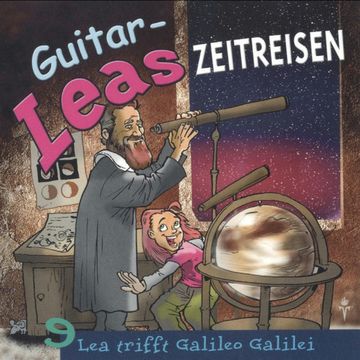 Guitar-Leas Zeitreisen - Teil 9: Lea trifft Galileo Galilei audiobook, Step Laube