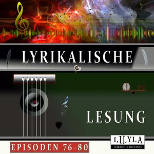 Lyrikalische Lesung Episoden 76-80, Annette von Droste-Hülshoff, Christian Morgenstern, John Keats, Karl Kraus, Kurt Tucholsky, Rainer Maria Rilke, Wolfgang Borchert