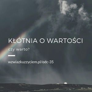 Odc. 35. Kłótnia o WARTOŚCI - czy WARTO?, Agnieszka Piekarska