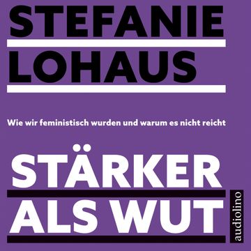 Stärker als Wut - Wie wir feministisch wurden und warum es nicht reicht (ungekürzt), Stefanie Lohaus