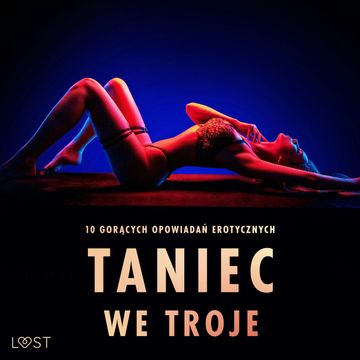 Taniec we troje: 10 gorących opowiadań erotycznych audiobook, Alicia Luz, Camille Bech, Elena Lund, Fabien Dumaître, Lisa Vild, Malin Edholm, SheWolf, Veronica Must