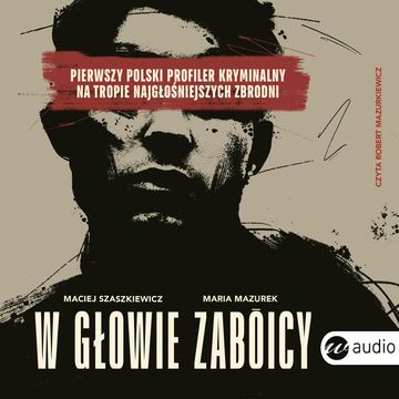 W głowie zabójcy audiobook, Maciej Szaszkiewicz, Maria Mazurek