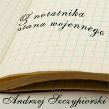 Z notatnika stanu wojennego audiobook, Andrzej Szczypiorski