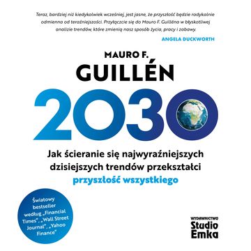 2030. Jak ścieranie się najwyraźniejszych dzisiejszych trendów przekształci przyszłość wszystkiego audiobook, Mauro F. Guillén