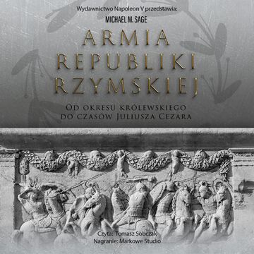Armia republiki rzymskiej. Od okresu królewskiego do czasów Juliusza Cezara audiobook, Michael M. Sage