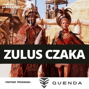 Czaka Zulu – wojownik, król, ikona afrykańskiej popkultury | Program Afrykański S3O5, Mateusz Grzeszczuk