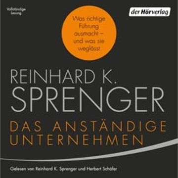 Das anständige Unternehmen: Was richtige Führung ausmacht - und was sie weglässt audiobook, Reinhard K. Sprenger
