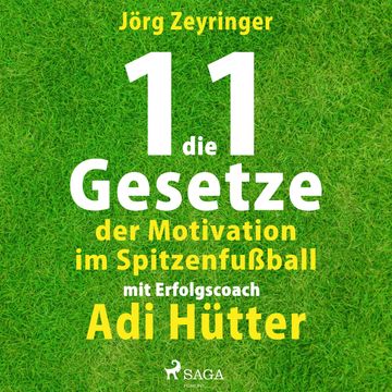 Die 11 Gesetze der Motivation im Spitzenfußball - mit Erfolgscoach Adi Hütter (Ungekürzt) audiobook, Jörg Zeyringer