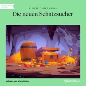 Die neuen Schatzsucher (Ungekürzt), E. Nesbit, Jörg Karau