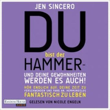 Du bist der Hammer - und deine Gewohnheiten werden es auch!, Jen Sincero