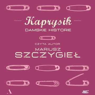 Kaprysik. Damskie historie audiobook, Mariusz Szczygieł
