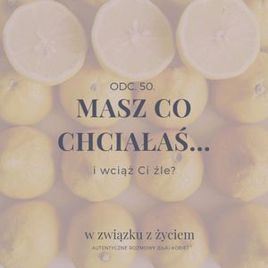 Odc. 50. Masz co chciałaś... i wciąż Ci źle?, Agnieszka Piekarska