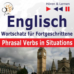 Englisch Wortschatz für Fortgeschrittene – Hören & Lernen: Phrasal Verbs in Situations (auf Niveau B2-C1), Dorota Guzik