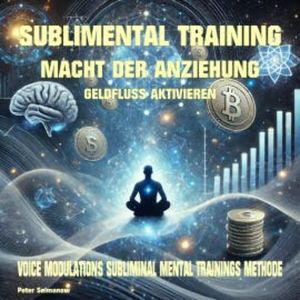 Sublimental Training - Macht der Anziehung Geldfluss aktivieren, Peter Selmanow