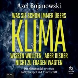 Was Sie schon immer übers Klima wissen wollten, aber bisher nicht zu fragen wagten, Axel Bojanowski