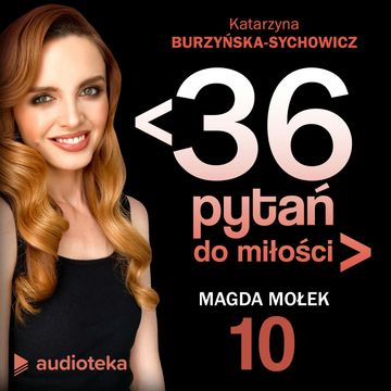 ﹤36 pytań do miłości﹥ Odcinek 10. Magda Mołek audiobook, Katarzyna Burzyńska-Sychowicz