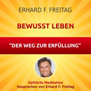 Bewusst leben - Der Weg zur Erfüllung, Erhard F. Freitag