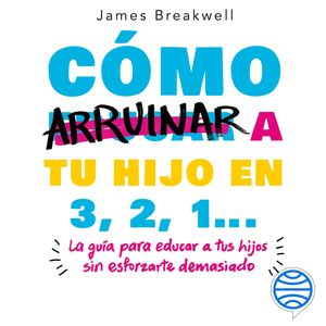 Cómo arruinar a tu hijo en 3, 2, 1..., James Breakwell