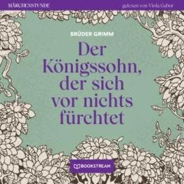 Der Königssohn, der sich vor nichts fürchtet - Märchenstunde, Folge 67 (Ungekürzt) audiobook, Brüder Grimm
