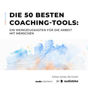 Die 50 besten Coaching-Tools: Ein Werkzeugkasten für die Arbeit mit Menschen, Gillian Jones, Ro Gorell