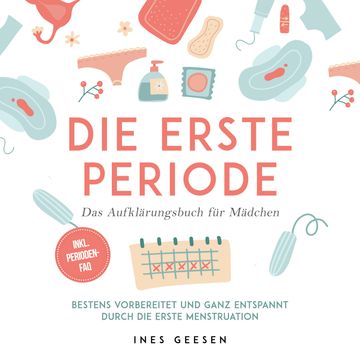 Die erste Periode - Das Aufklärungsbuch für Mädchen: Bestens vorbereitet und ganz entspannt durch die erste Menstruation - inkl. audiobook, Ines Geesen