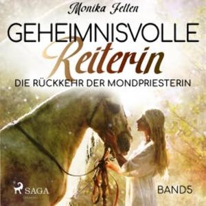 Die Rückkehr der Mondpriesterin - Geheimnisvolle Reiterin 5 (Ungekürzt), Monika Felten