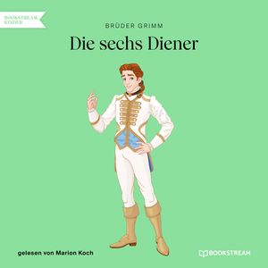 Die sechs Diener (Ungekürzt), Brüder Grimm