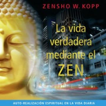 La Vida Verdadera Mediante el Zen audiobook, Zensho W. Kopp