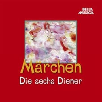 Märchen: Die sechs Diener audiobook, Hans Christian Andersen, Jacob Grimm, Wilhelm Grimm