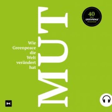 Mut. Wie Greenpeace die Welt verändert hat. audiobook, N.N.