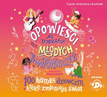 Opowieści na dobranoc dla młodych buntowniczek. 100 historii dziewczyn, które zmieniają świat audiobook, Praca zbiorowa