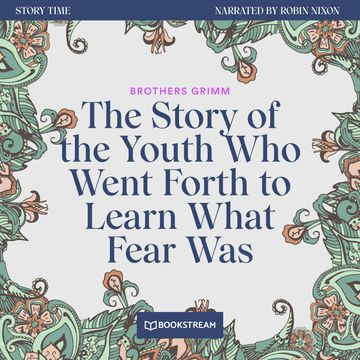 The Story of the Youth Who Went Forth to Learn What Fear Was - Story Time, Episode 49 (Unabridged) audiobook, Brothers Grimm