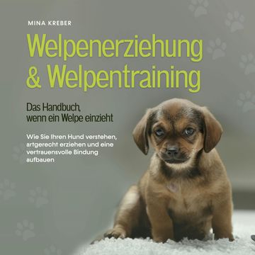 Welpenerziehung & Welpentraining - Das Handbuch, wenn ein Welpe einzieht: Wie Sie Ihren Hund verstehen, artgerecht erziehen und audiobook, Mina Kreber