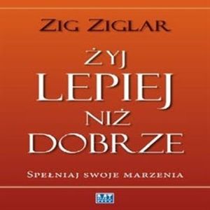 Żyj lepiej niż dobrze, Zig Ziglar