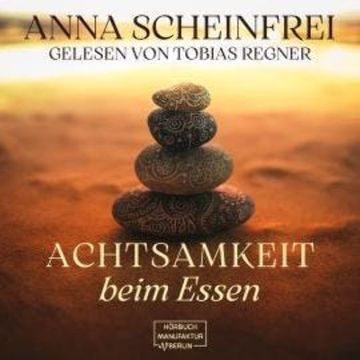 Achtsamkeit beim Essen (ungekürzt) audiobook, Anna Scheinfrei