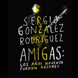 Amigas, Sergio González Rodríguez