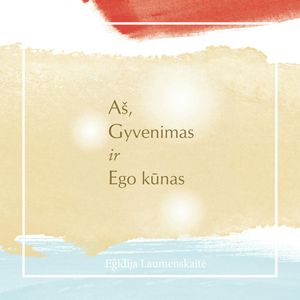AŠ, GYVENIMAS IR EGO KŪNAS, Egidija Laumenskaitė