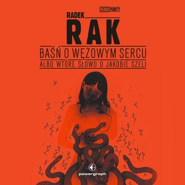 Baśń o wężowym sercu albo wtóre słowo o Jakóbie Szeli audiobook, Radek Rak