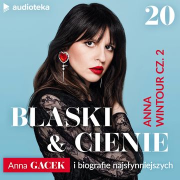 Blaski i cienie. Anna Gacek i biografie najsłynniejszych. Odcinek 20 audiobook, Anna Gacek