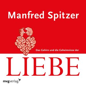 Das Gehirn und die Geheimnisse der Liebe, Manfred Spitzer