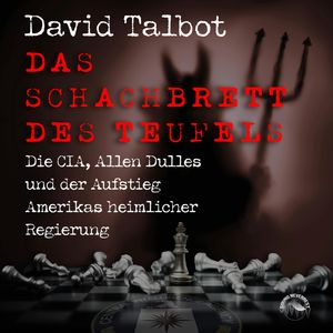 Das Schachbrett des Teufels - Die CIA, Allen Dulles und der Aufstieg Amerikas heimlicher Regierung (ungekürzt), David Talbot