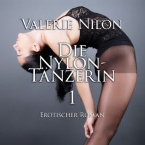 Die Nylon-Tänzerin 1 | Erotischer Roman, Valerie Nilon