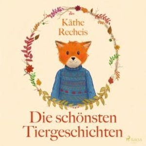 Die schönsten Tiergeschichten (Ungekürzt), Käthe Recheis