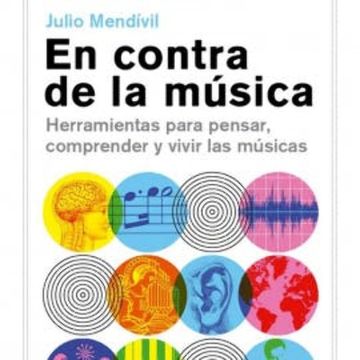 En contra de la música. Herramientas para pensar, comprender y vivir las músicas. audiobook, Julio Mendívil