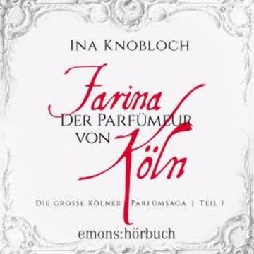 Farina - Der Parfümeur von Köln - Die große Kölner Parfümsaga Teil 1 (Ungekürzt) audiobook, Ina Knobloch