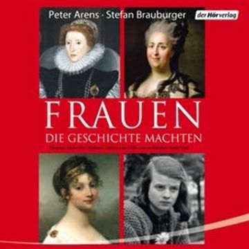 Frauen, die Geschichte machten audiobook, Peter Arens, Stefan Brauburger