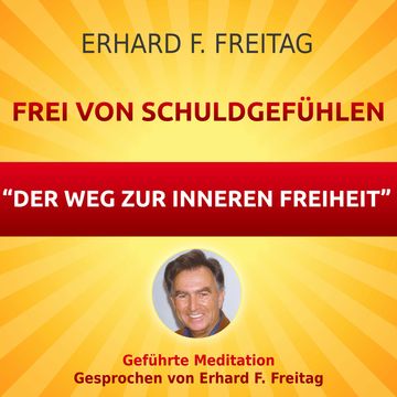 Frei von Schuldgefühlen - Der Weg zur inneren Freiheit audiobook, Erhard F. Freitag